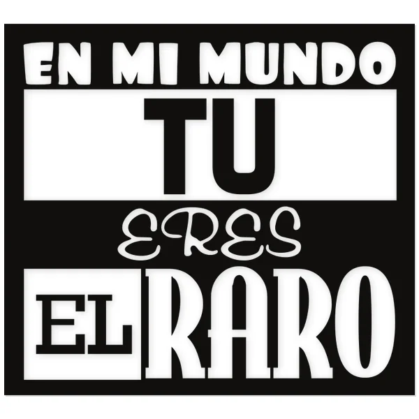 en mi mundo el raro eres tu · weird · world